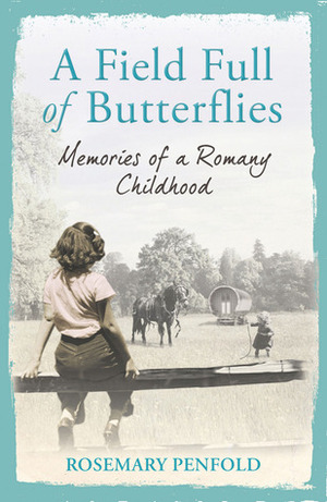 A Field Full of Butterflies: Memories of a Romany Childhood by Rosemary Penfold