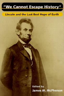 We Cannot Escape History: Lincoln and the Last Best Hope of Earth by 