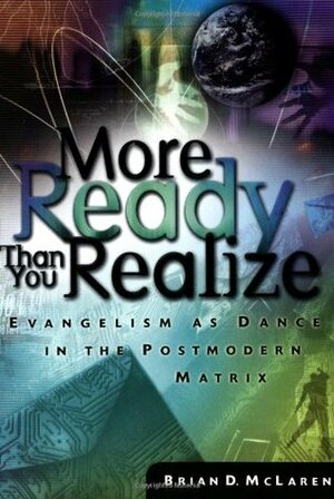 More Ready Than You Realize: Evangelism as Dance in the Postmodern Matrix by Brian D. McLaren