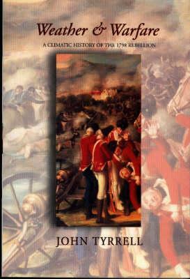 Weather and Warfare: A Climatic History of the 1798 Rebellion by John Tyrrell