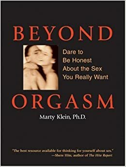 Beyond Orgasm: Dare to Be Honest About the Sex You Really Want by Marty Klein