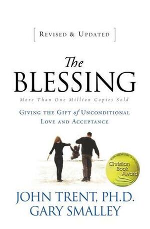 The Blessing: Giving the Gift of Unconditional Love and Acceptance by Gary Smalley, John Trent