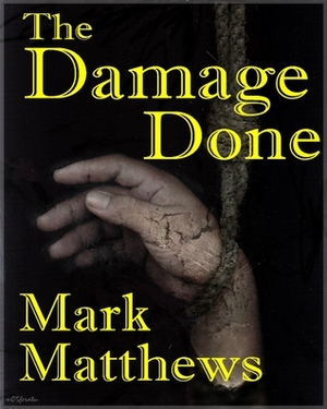 The Damage Done by Mark Matthews