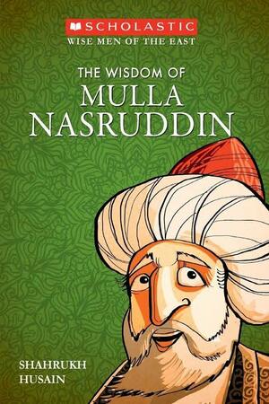 The Wisdom of Mulla Nasruddin by Shahrukh Husain