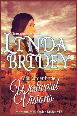 Mail Order Bride: Westward Visions: Clean Historical Cowboy Romance Novel by Linda Bridey