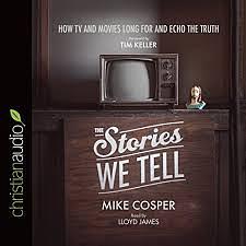 Stories We Tell: How TV and Movies Long for and Echo the Truth by Mike Cosper