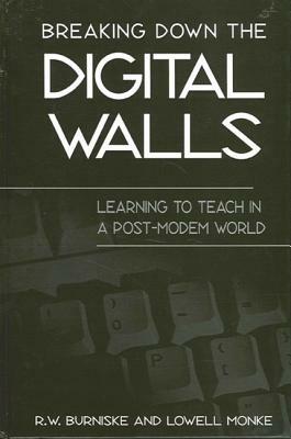 Breaking Down the Digital Walls: Learning to Teach in a Post-Modem World by Lowell Monke, R. W. Burniske