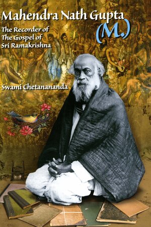 Mahendra Nath Gupta (M.): The Recorder of the Gospel of Sri Ramakrishna by Chetanananda