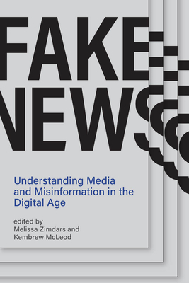 Fake News: Understanding Media and Misinformation in the Digital Age by Melissa Zimdars, Kembrew McLeod