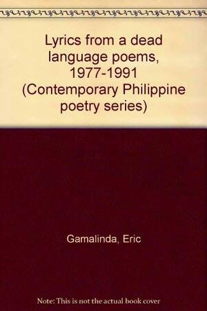 Lyrics From A Dead Language: Poems 1977 1991 by Eric Gamalinda