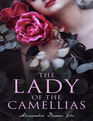 The Lady of the Camellias: (Annotated Edition) by Alexandre Dumas Jr.