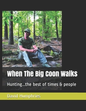 When The Big Coon Walks: Hunting..the best of times and people by David Humphries