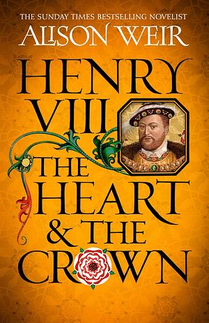 Henry VIII, The Heart & the Crown by Alison Weir