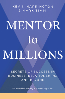 Mentor to Millions: Secrets of Success in Business, Relationships, and Beyond by Kevin Harrington, Mark Timm