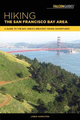 Hiking the San Francisco Bay Area: A Guide to the Bay Area's Greatest Hiking Adventures by Linda Hamilton