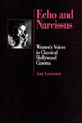 Echo and Narcissus: Women's Voices in Classical Hollywood Cinema by Amy Lawrence