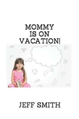 Mommy Is on Vacation! by Jeff Smith