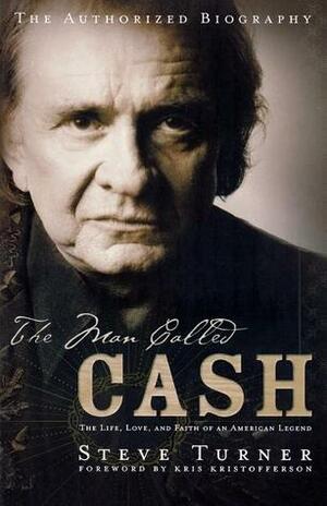 The Man Called CASH: The Life, Love and Faith of an American Legend by Kris Kristofferson, Steve Turner