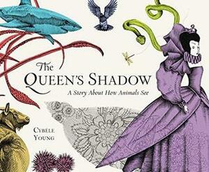 The Queen's Shadow: A Story About How Animals See by Cybèle Young
