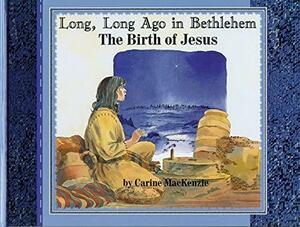 Long, Long Ago in Bethlehem: The Birth of Jesus by Carine MacKenzie