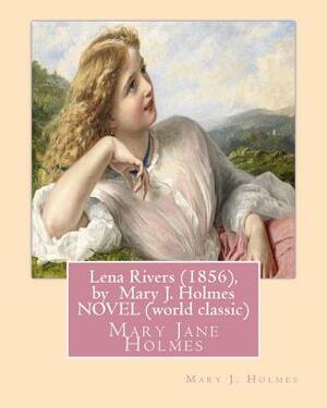 Lena Rivers (1856), by Mary J. Holmes NOVEL (world classic): Mary Jane Holmes by Mary J. Holmes