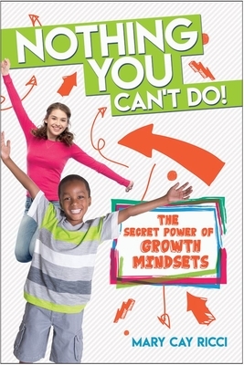 Nothing You Can't Do!: The Secret Power of Growth Mindsets by Mary Cay Ricci