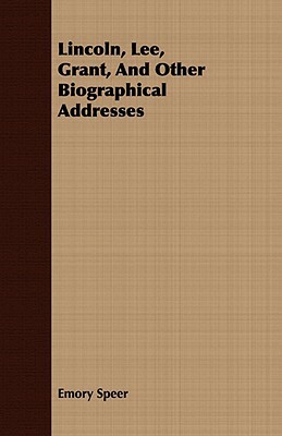 Lincoln, Lee, Grant, and Other Biographical Addresses by Emory Speer