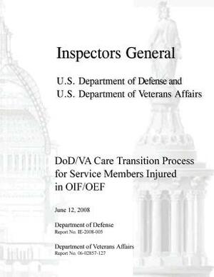 DoD/VA Care Transition Process for Service Members Injured in OIF/OEF by Department Of Veterans Affairs, Department Of Defense