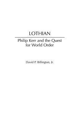 Lothian: Philip Kerr and the Quest for World Order by David P. Billington