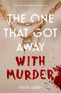 The One That Got Away with Murder by Trish Lundy