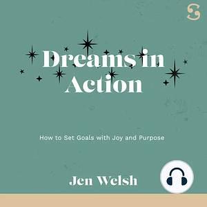 Dreams in Action: How to Set Goals with Joy and Purpose by Jennifer Walsh