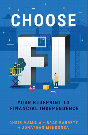 Choose FI: Your Blueprint to Financial Independence by Chris Mamula, Brad Barrett, Jonathan Mendonsa