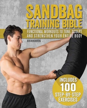 Sandbag Training Bible: Functional Workouts to Tone, Sculpt and Strengthen Your Entire Body by Ben Hirshberg