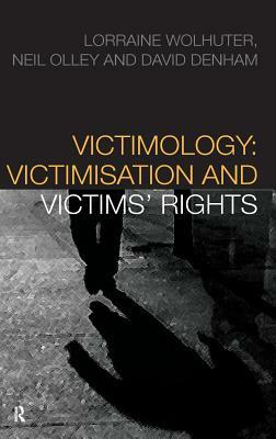 Victimology: Victimisation and Victims' Rights by David Denham, Neil Olley, Lorraine Wolhuter