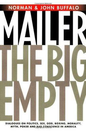 The Big Empty: Dialogues on Politics, Sex, God, Boxing, Morality, Myth, Poker & Bad Conscience in America by John Buffalo Mailer, Norman Mailer