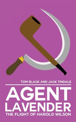 Agent Lavender: The Flight of Harold Wilson by Jack Tindale, Tom Black