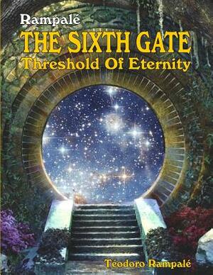 Rampale-The Sixth Gate: Threshold Of Eternity by Teodoro Rampale