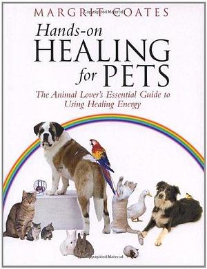 Hands-on Healing for Pets: The Animal Lover's Essential Guide to Using Healing Energy by Margrit Coates