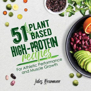 51 Plant-Based Whole Foods Recipes: Including Delicious Soy-Free & Gluten-Free Meals by Jules Neumann