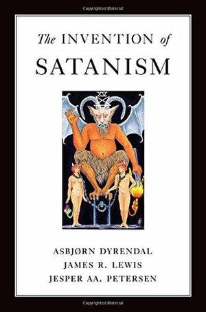 The Invention of Satanism by James R. Lewis, Asbjorn Dyrendal, Jesper Aa. Petersen