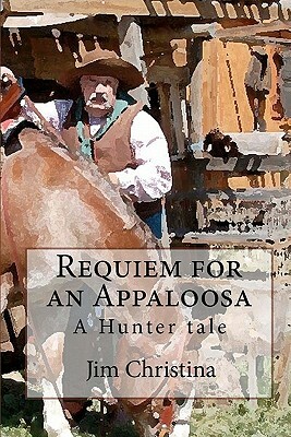 A Hunter Tale: Requiem for an Appaloosa by Jim Christina