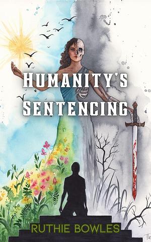 Humanity's Sentencing by Ruthie Bowles