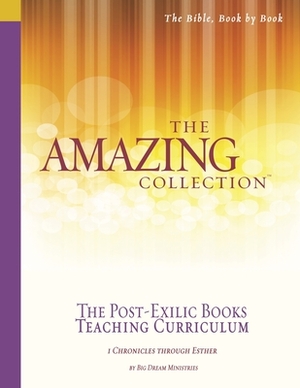 The Amazing Collection the Post-Exilic Books Teaching Curriculum: 1 Chronicles Through Esther by Pat Harley, Big Dream Ministries