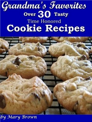 Grandma's Favorites - Over 30 Tasty Time Honored Cookie Recipes by Mary Brown