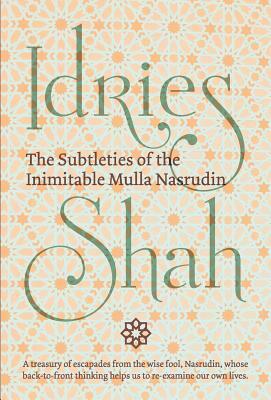 The Subtleties of the Inimitable Mulla Nasrudin by Idries Shah