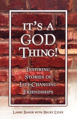 It's a God Thing!: Inspiring Stories of Life-Changing Friendships by Larry Baker, Becky Lyles