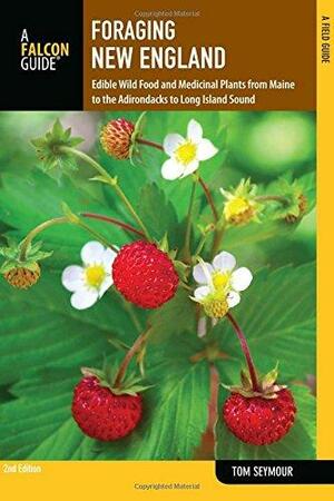 Foraging New England: Edible Wild Food and Medicinal Plants from Maine to the Adirondacks to Long Island Sound by Tom Seymour