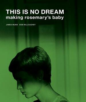 This Is No Dream: Making Rosemary's Baby by James Munn
