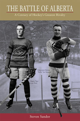 The Battle of Alberta: A Century of Hockey's Greatest Rivalry by Steven Sandor