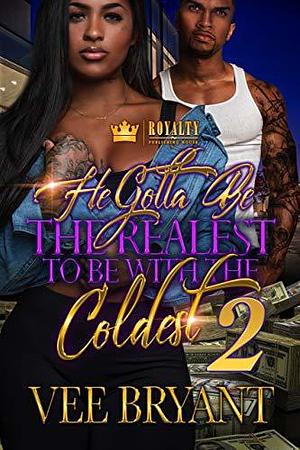 He Gotta Be The Realest To Be With The Coldest 2 by Vee Bryant, Vee Bryant